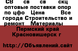  СВ 95, св110, св 164, скц  оптовые поставки опор по цфо › Цена ­ 10 - Все города Строительство и ремонт » Материалы   . Пермский край,Красновишерск г.
